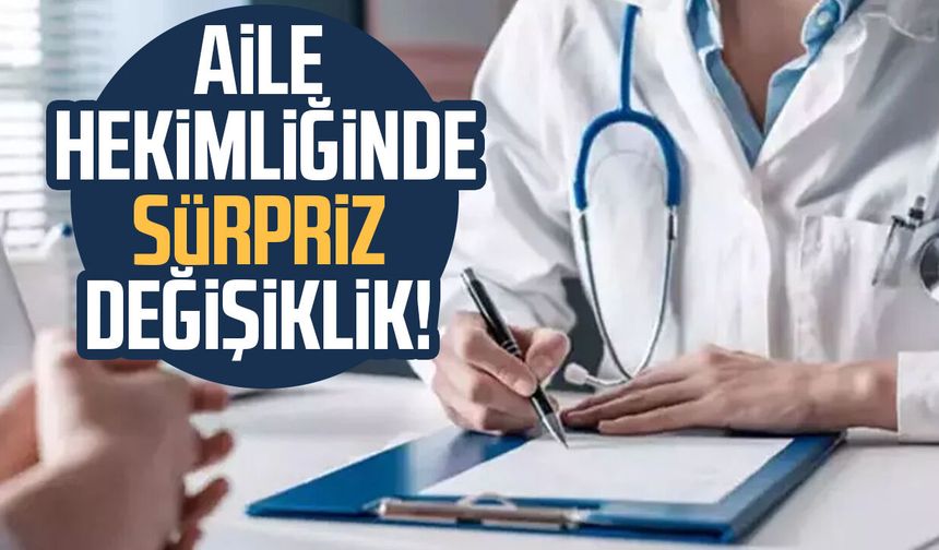 Aile hekimliğinde sürpriz değişiklik!