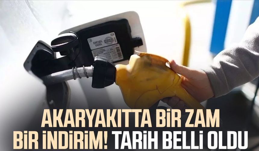 Akaryakıtta bir zam bir indirim! Tarih belli oldu