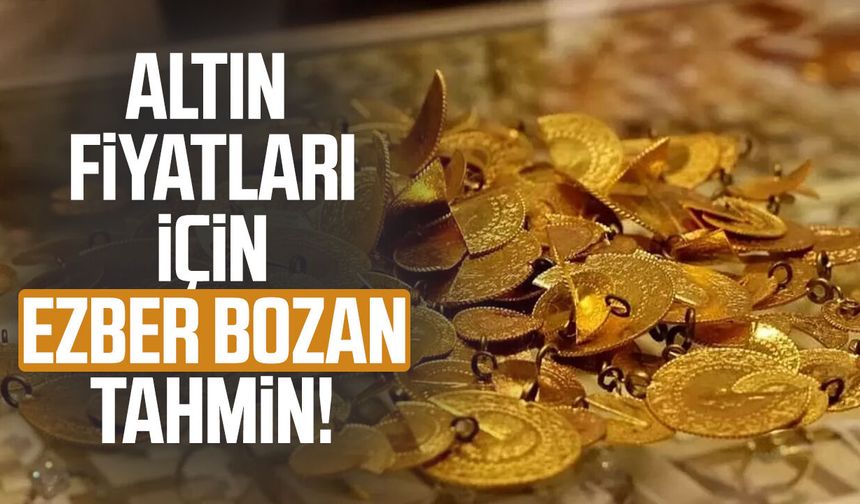 Altın fiyatları için ezber bozan tahmin!