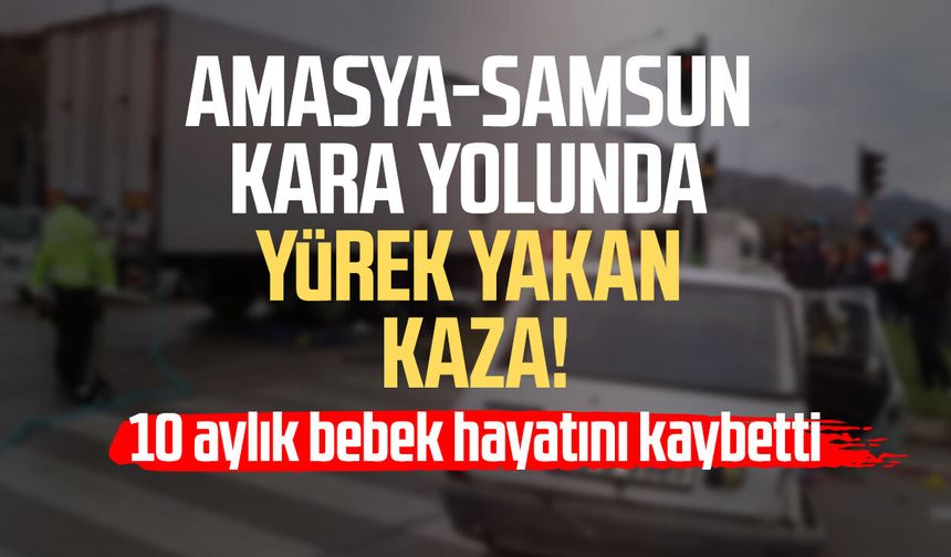 Amasya-Samsun kara yolunda yürek yakan kaza!