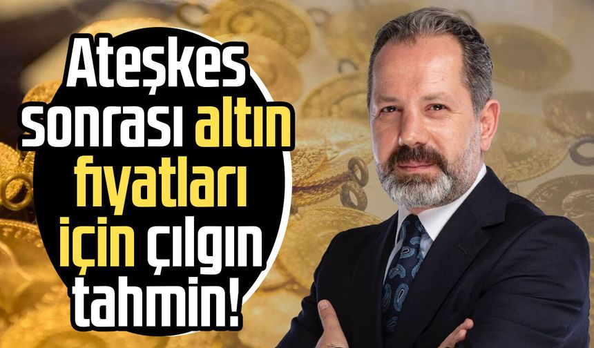 Ateşkes sonrası altın fiyatları için çılgın tahmin!