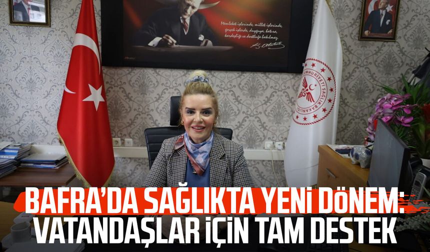 Bafra’da sağlıkta yeni dönem: Vatandaşlar için tam destek