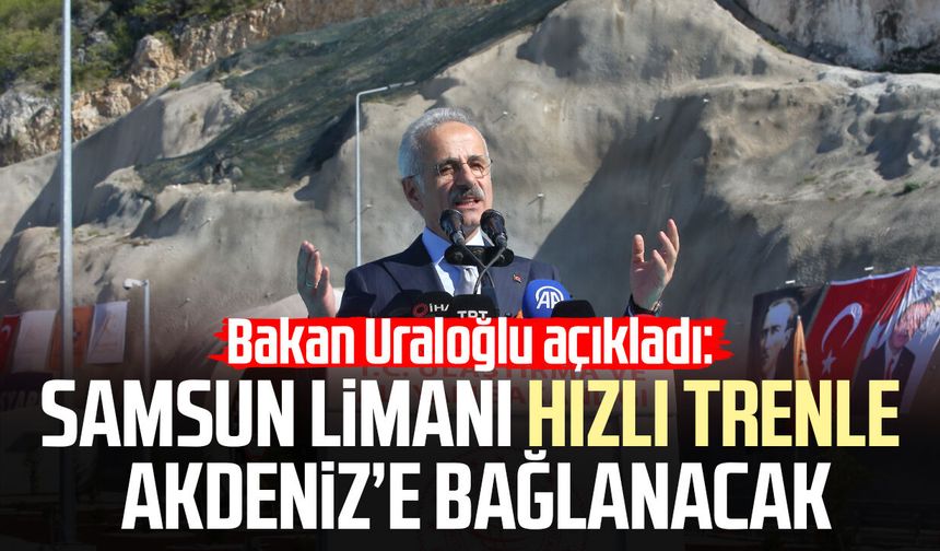Bakan Abdulkadir Uraloğlu duyurdu: Samsun Limanı hızlı trenle Akdeniz’e bağlanacak