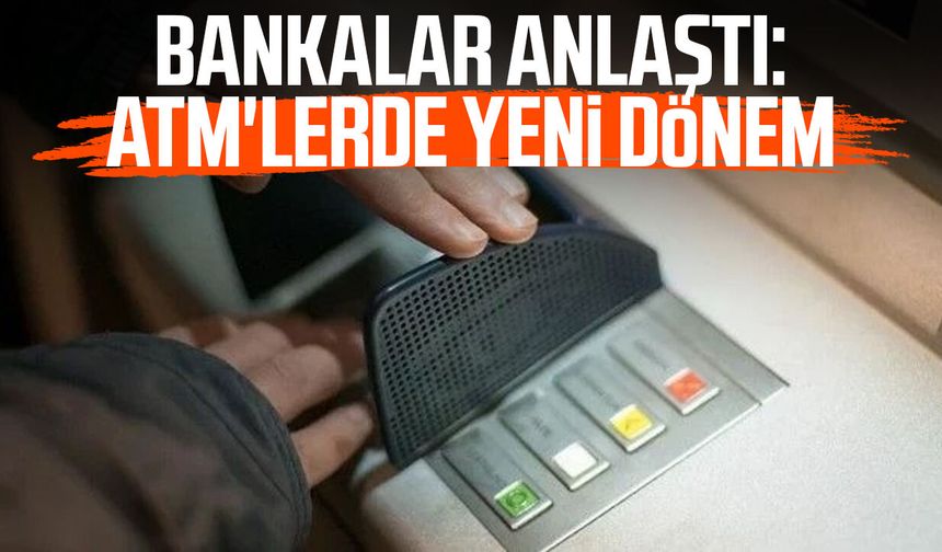 Bankalar anlaştı: ATM'lerde yeni dönem