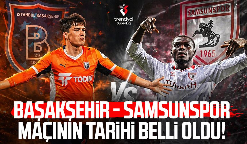 RAMS Başakşehir - Samsunspor maçının tarihi belli oldu!