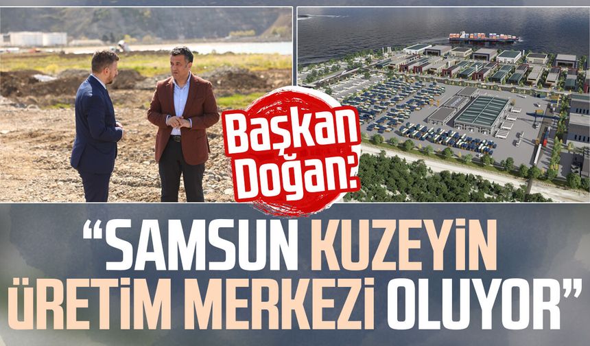 Başkan Halit Doğan: “Samsun kuzeyin üretim merkezi oluyor”