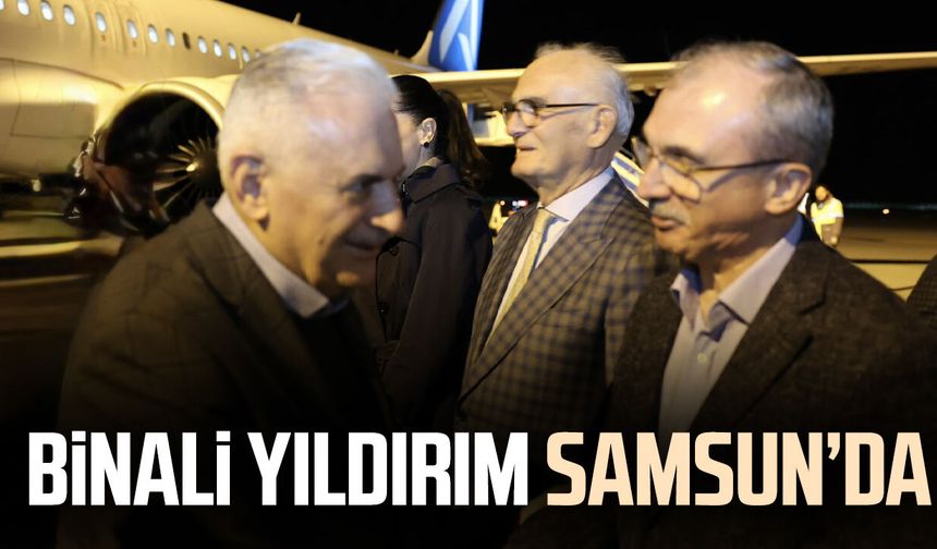 Binali Yıldırım Samsun’a geldi