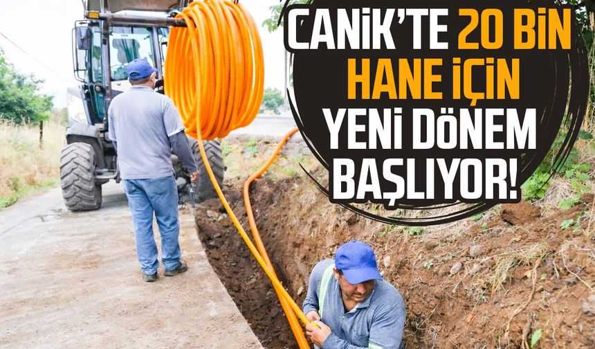 Canik'te 20 bin hane için yeni dönem başlıyor!