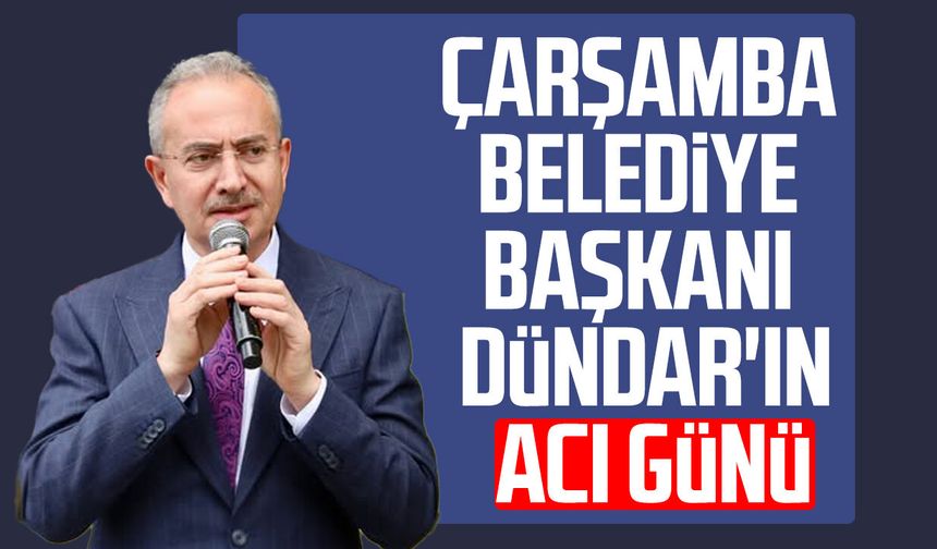Çarşamba Belediye Başkanı Hüseyin Dündar'ın amca acısı