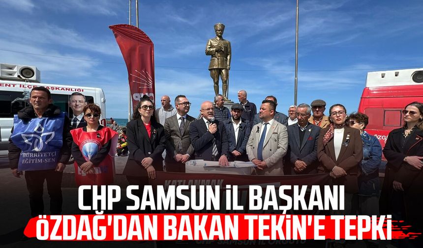 CHP Samsun İl Başkanı Mehmet Özdağ'dan Bakan Yusuf Tekin'e tepki