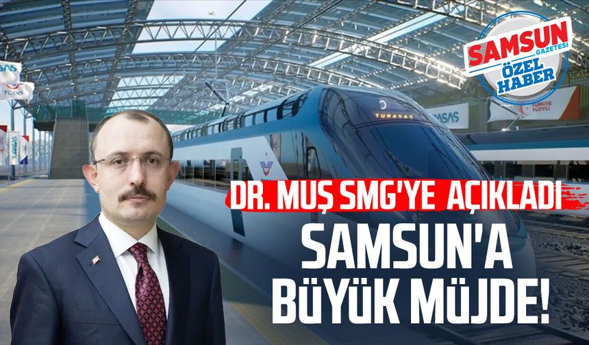 Dr. Mehmet Muş SMG'ye açıkladı! İşte Çorum-Samsun-Havza hızlı tren ihale tarihi