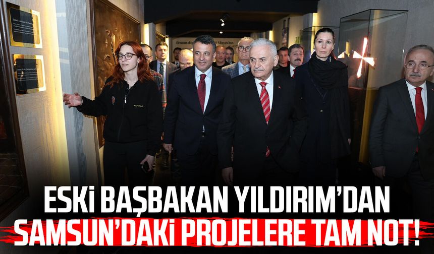 Eski Başbakan Binali Yıldırım’dan Samsun’daki projelere tam not!