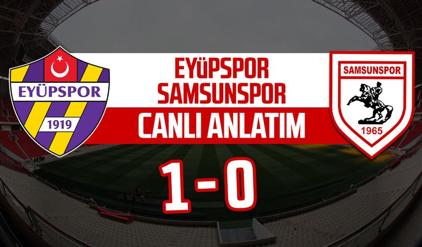 Eyüpspor - Samsunspor maçı canlı anlatım: 1-0