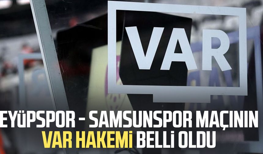 Eyüpspor - Samsunspor maçının VAR hakemi belli oldu