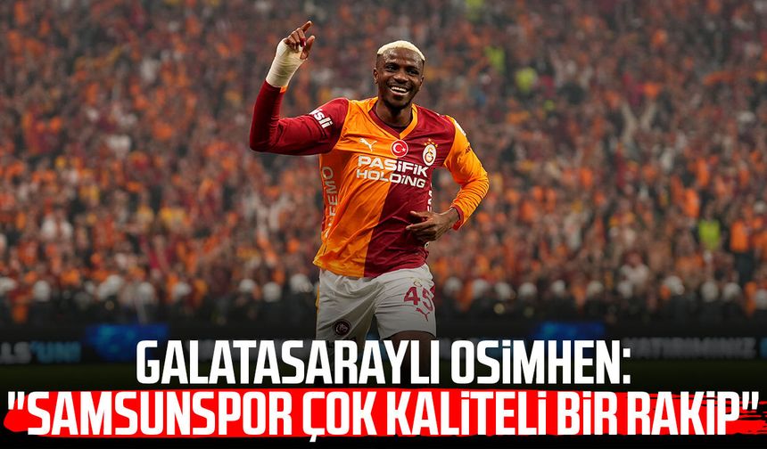 Galatasaraylı Victor Osimhen: "Samsunspor çok kaliteli bir rakip"