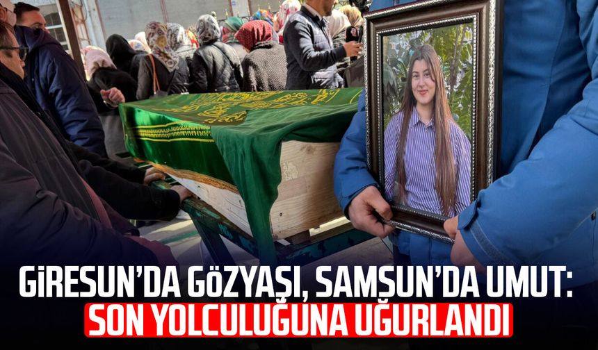 Giresun’da gözyaşı, Samsun’da umut: Tuana Torun son yolculuğuna uğurlandı