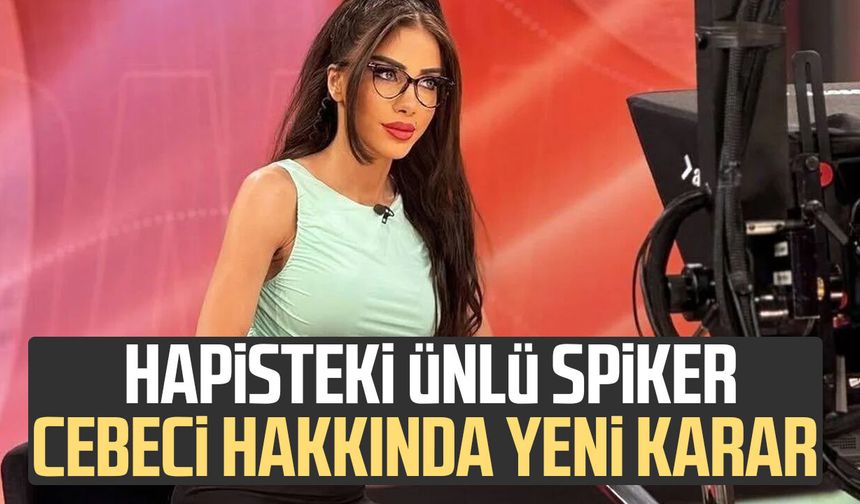 Hapisteki ünlü spiker Ela Rümeysa Cebeci hakkında yeni karar