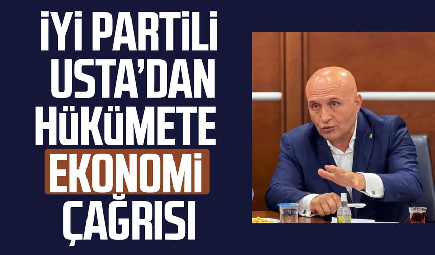 İYİ Partili Erhan Usta’dan hükümete ekonomi çağrısı