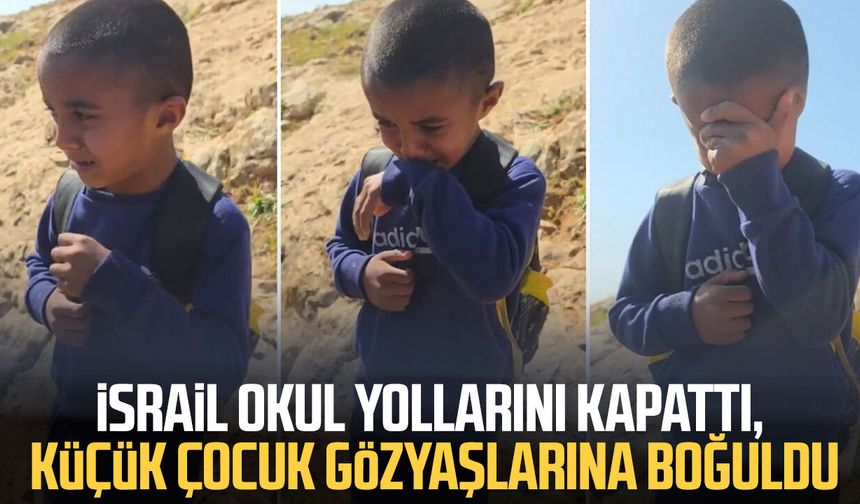 İsrail okul yollarını kapattı, küçük çocuk gözyaşlarına boğuldu