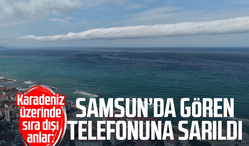 Karadeniz üzerinde sıra dışı anlar: Samsun’da gören telefonuna sarıldı