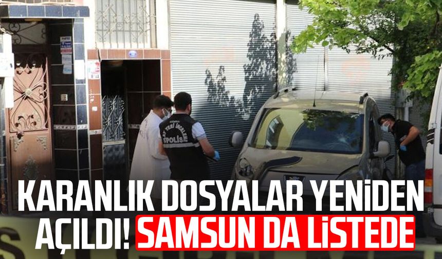 Karanlık dosyalar yeniden açıldı! Samsun'da 5 kritik dosya
