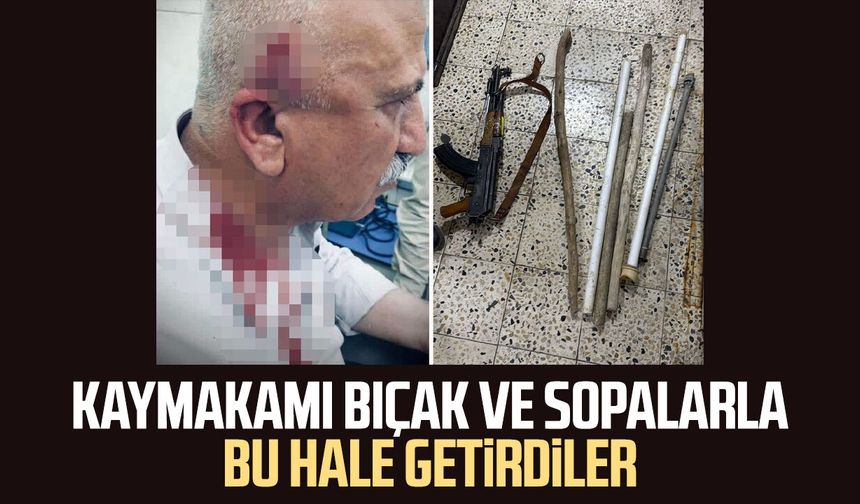 Kaymakamı bıçak ve sopalarla bu hale getirdiler