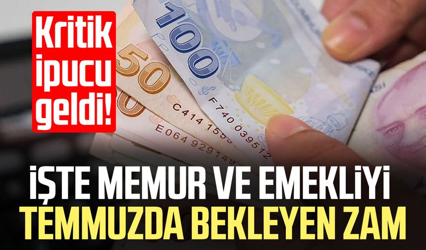 Kritik ipucu geldi: İşte memur ve emekliyi temmuzda bekleyen zam