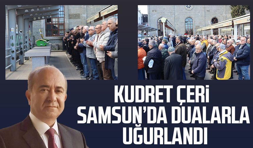 Kudret Çeri Samsun'da dualarla uğurlandı