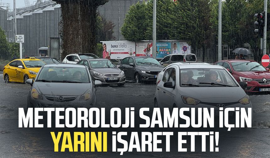 Meteoroloji Samsun için yarını işaret etti! Sağanak geri geliyor