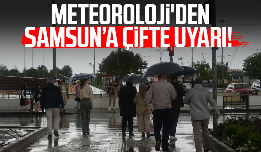 Meteoroloji'den Samsun’a çifte uyarı!