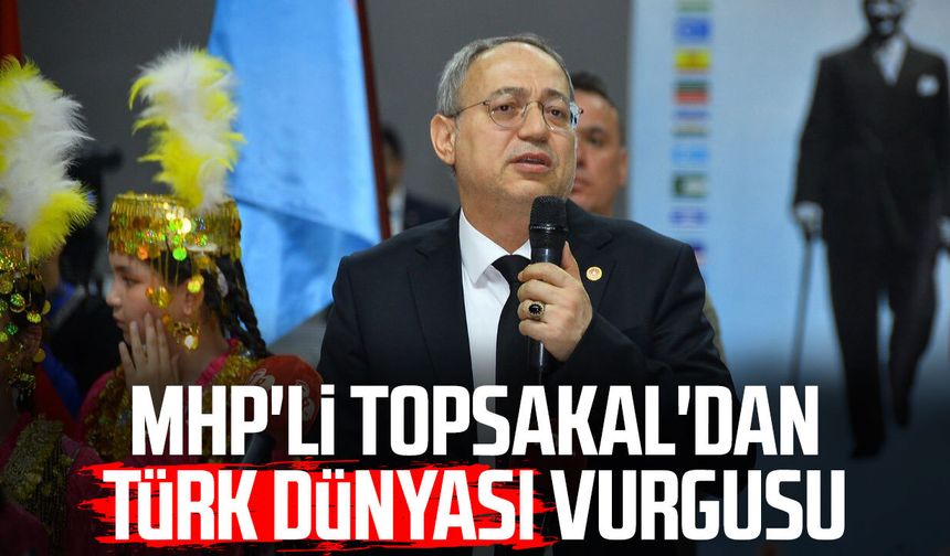 MHP'li İlyas Topsakal'dan Türk Dünyası vurgusu: "En büyük güvencemiz"