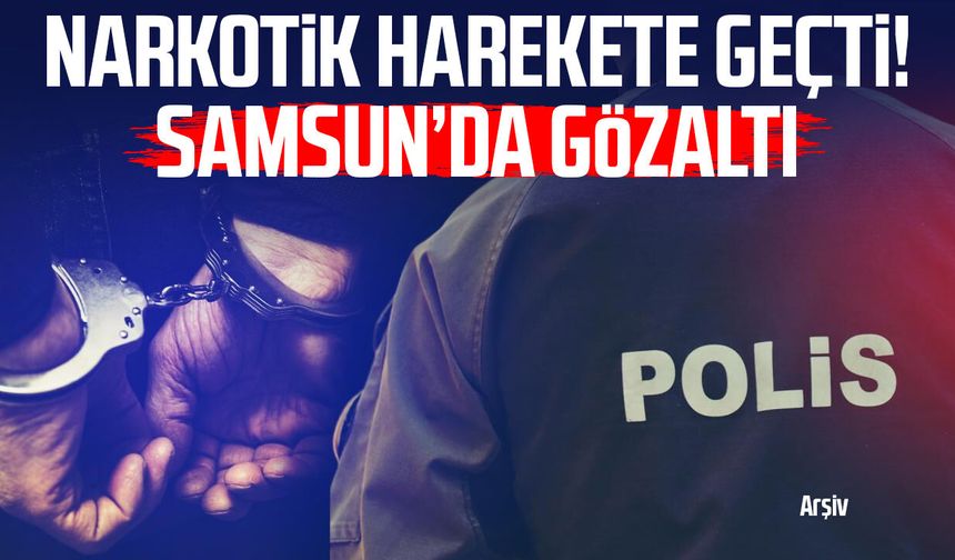 Narkotik harekete geçti! Samsun’da gözaltı