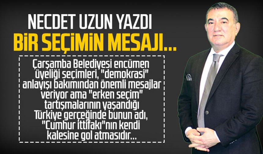 Necdet Uzun yazdı: Bir seçimin mesajı...