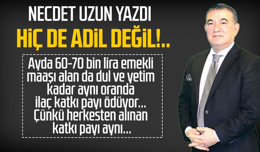 Necdet Uzun yazdı: Hiç de adil değil!..
