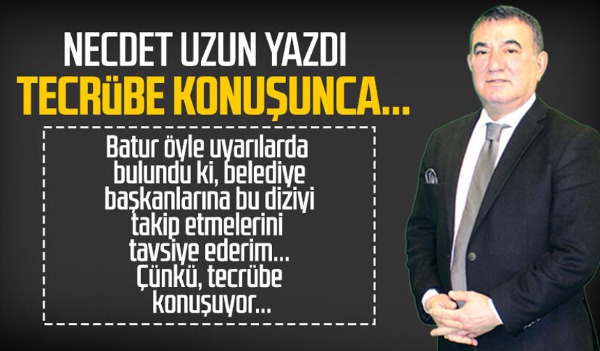 Necdet Uzun yazdı: Tecrübe konuşunca...