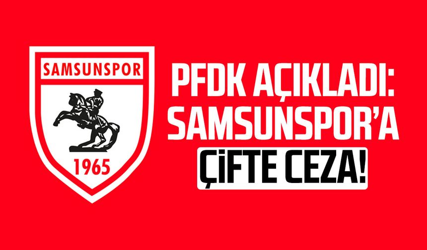 PFDK açıkladı: Samsunspor’a çifte ceza!