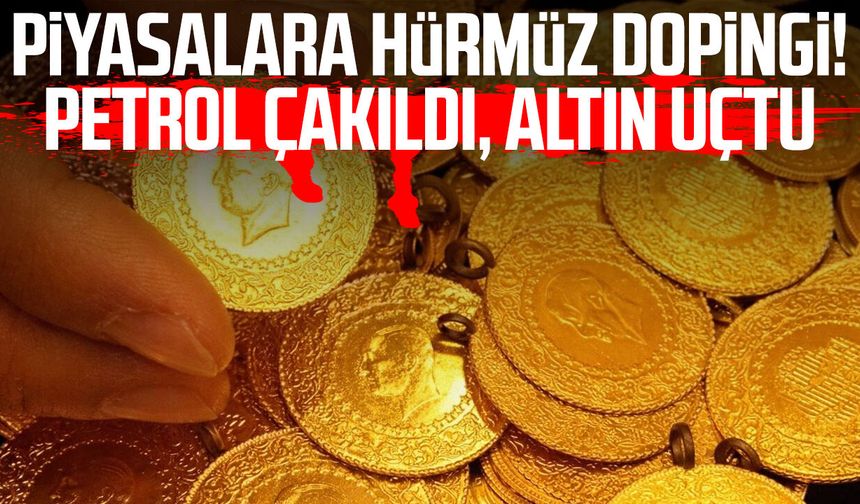 Piyasalara Hürmüz dopingi! Petrol çakıldı, altın uçtu