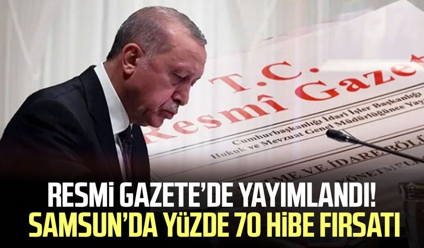 Resmi Gazete’de yayımlandı! Samsun’da yüzde 70 hibe fırsatı