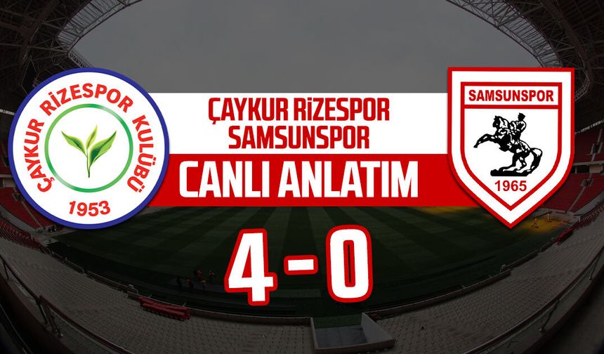 Çaykur Rizespor - Samsunspor maçı canlı anlatımı: 4-0