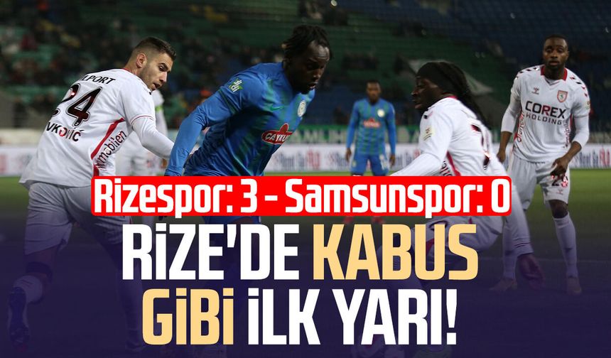 Rize'de kabus gibi ilk yarı! Rizespor:3 - Samsunspor:0