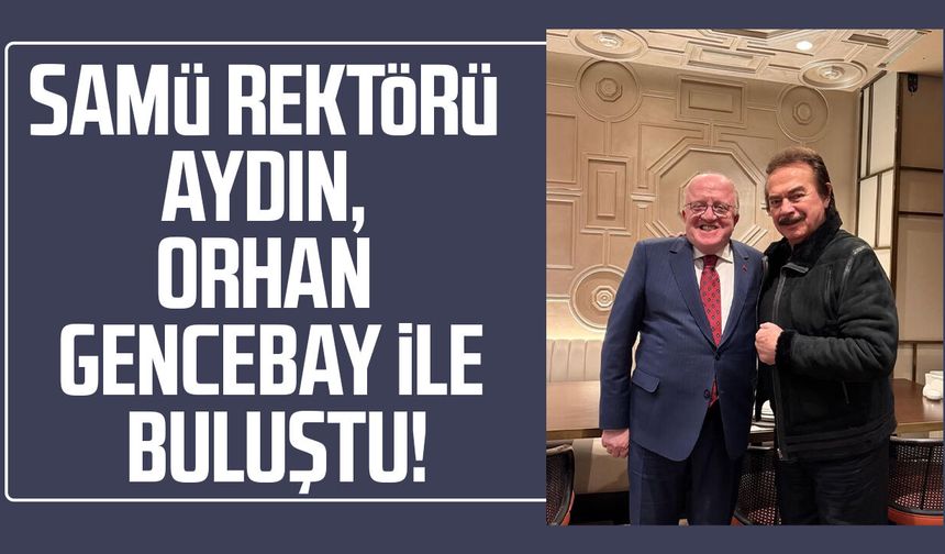 SAMÜ Rektörü Mahmut Aydın, Orhan Gencebay ile buluştu!