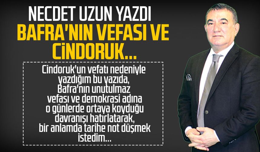 Necdet Uzun yazdı: Bafra'nın vefası ve Cindoruk...