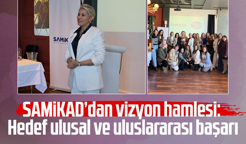 SAMİKAD’dan vizyon hamlesi: Hedef ulusal ve uluslararası başarı