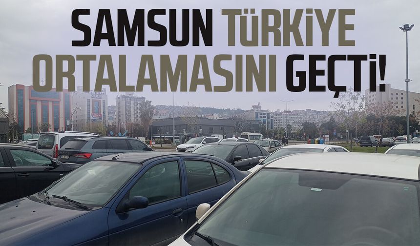 Samsun araç sayısında Türkiye ortalamasını geçti!