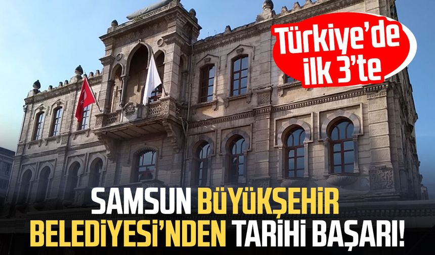 Samsun Büyükşehir Belediyesi’nden tarihi başarı! Türkiye’de ilk 3’te