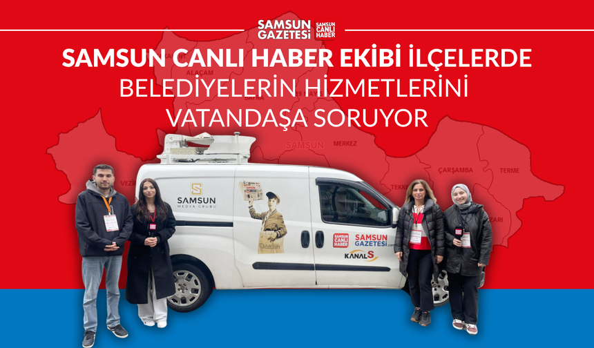 Samsun Canlı Haber ekibi ilçelerde belediye hizmetlerini soruyor