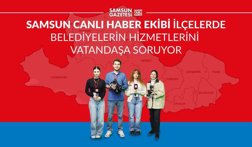 Samsun Canlı Haber ekibi ilçelerde belediye hizmetlerini soruyor