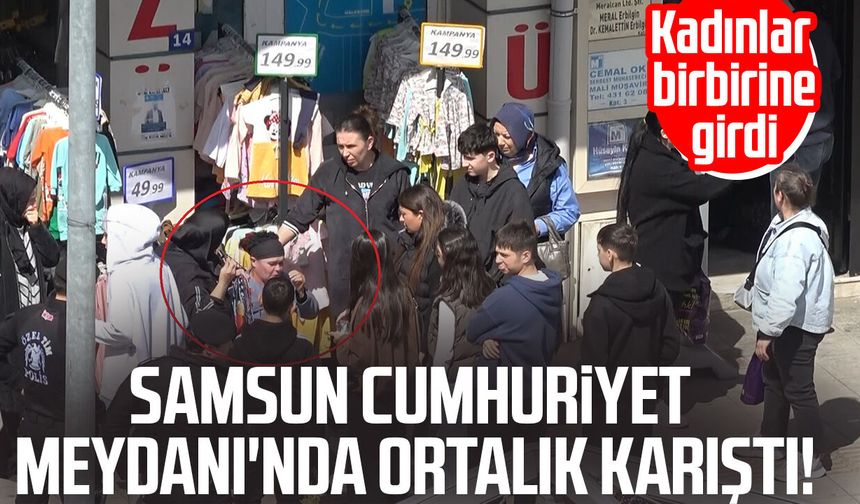 Samsun Cumhuriyet Meydanı'nda kadın kavgası!