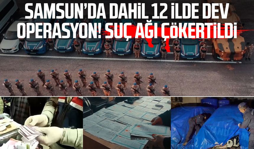 Samsun’da dahil 12 ilde dev operasyon! Suç ağı çökertildi
