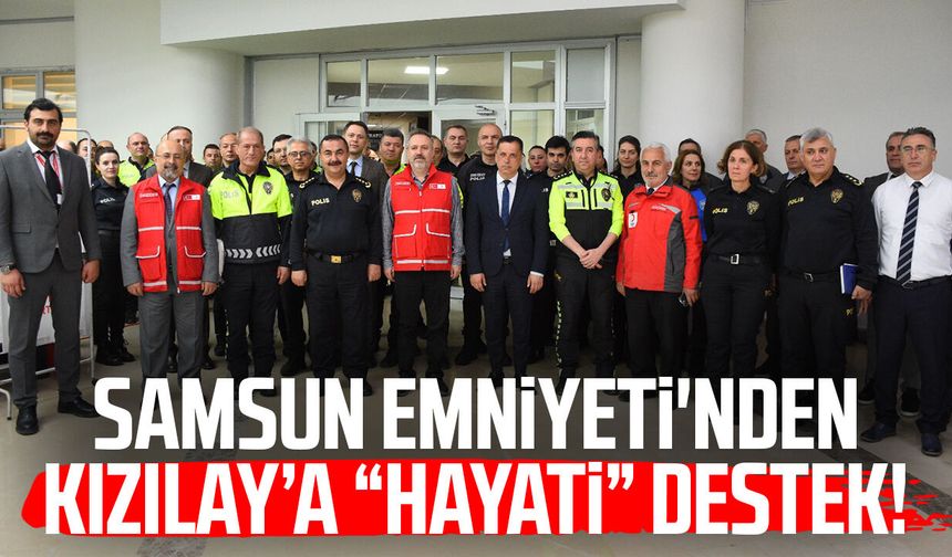 Samsun Emniyeti'nden Kızılay’a "hayati" destek!